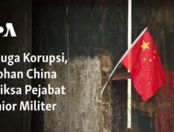 “China Dephan Memeriksa Pejabat Senior Militer Terkait Dugaan Korupsi”