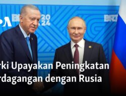 Turki Berupaya Meningkatkan Kerjasama Dagang dengan Rusia