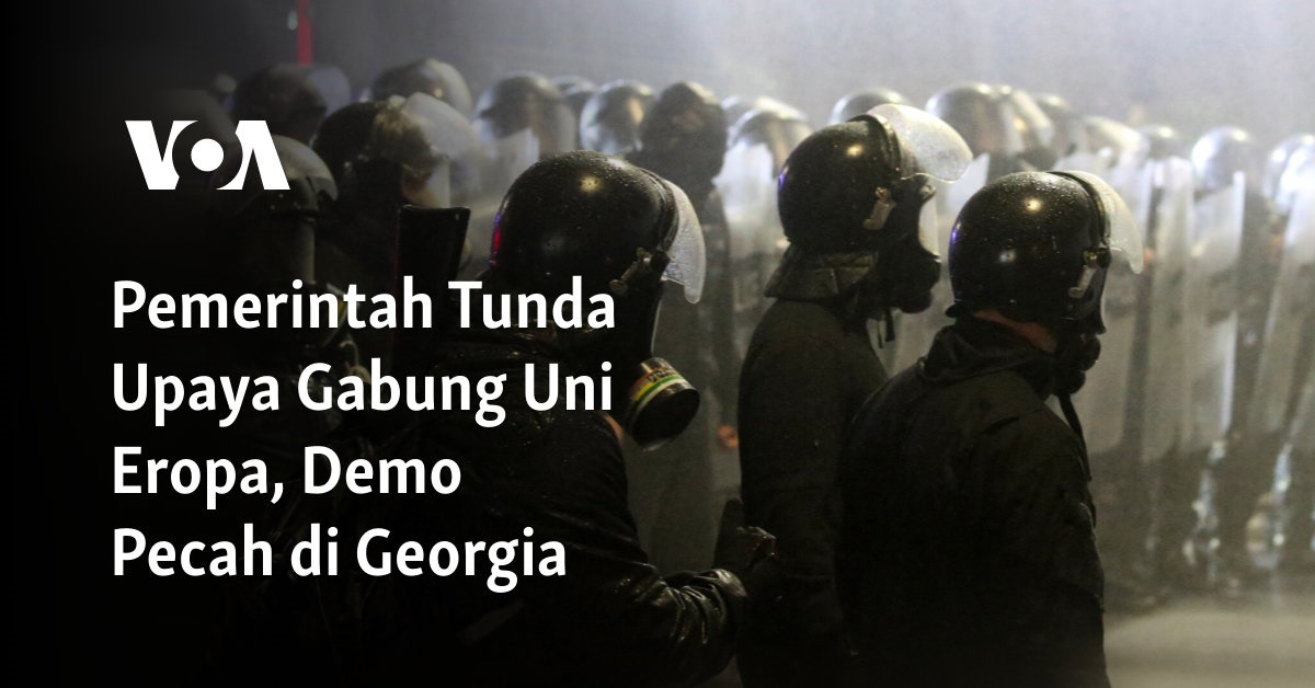 Pemerintah Menunda Rencana Bergabung dengan Uni Eropa, Aksi Demo Meletus di Georgia