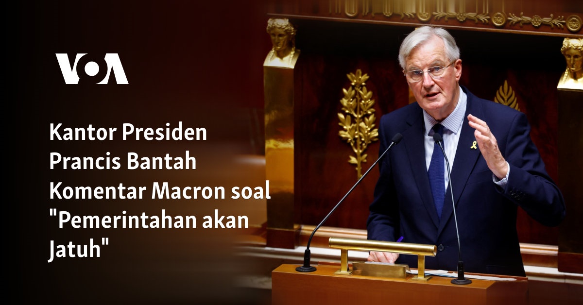 Kantor Presiden Prancis Menyangkal Komentar Macron Mengenai "Runtuhnya Pemerintahan"