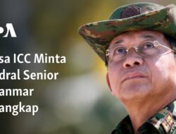 “Permintaan Jaksa ICC untuk Menangkap Jenderal Senior Myanmar”