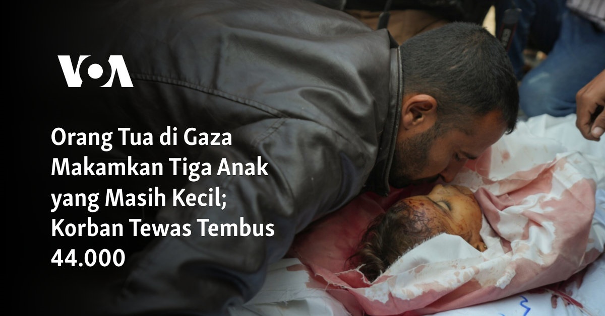 "Tragedi Gaza: Orang Tua Makamkan Tiga Anak Kecil yang Tewas dalam Serangan, Korban Tewas Mencapai 44.000"