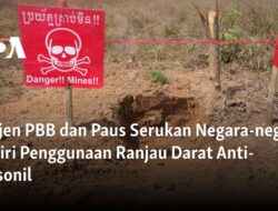 “Panggilan Sekjen PBB dan Paus untuk Mengakhiri Penggunaan Ranjau Darat Anti-personil oleh Negara-negara”