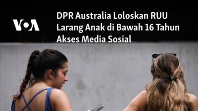 DPR Australia Mengesahkan Larangan Anak di Bawah 16 Tahun Mengakses Media Sosial