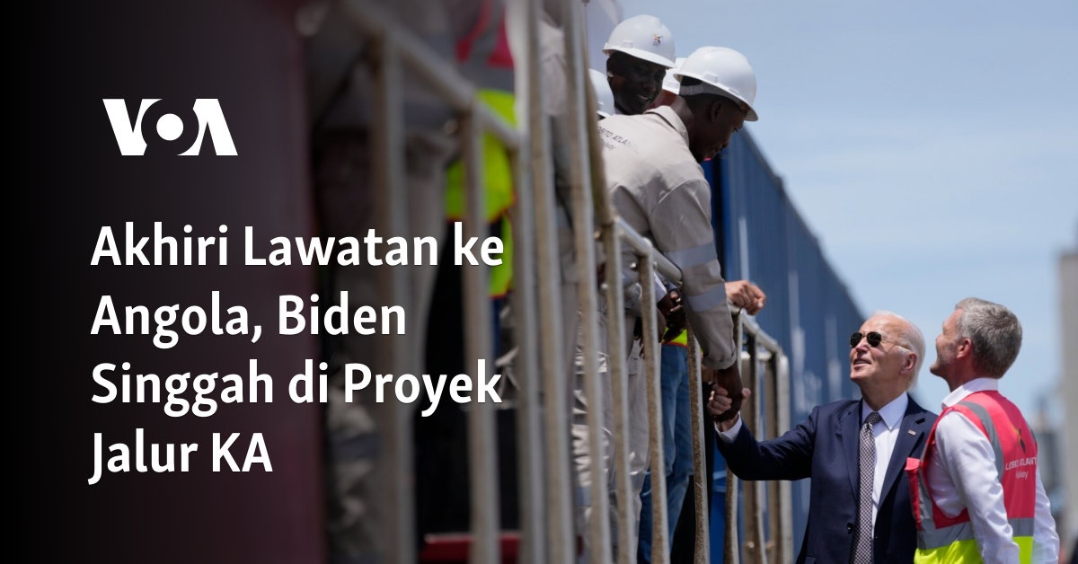 Biden Mengakhiri Kunjungan ke Angola dengan Berkunjung ke Proyek Jalur KA