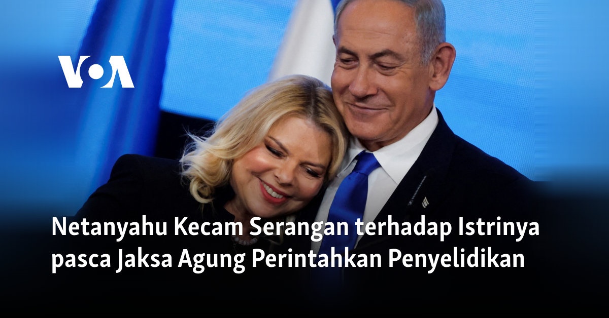 Netanyahu Mengutuk Serangan terhadap Istrinya setelah Jaksa Agung Memerintahkan Penyelidikan