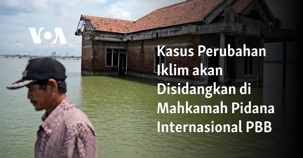 Mahkamah Pidana Internasional PBB akan Menyidangkan Kasus Perubahan Iklim