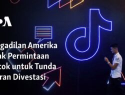 Pengadilan Amerika Menolak Permintaan Tiktok untuk Menunda Kewajiban Divestasi