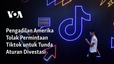 Pengadilan Amerika Menolak Permintaan Tiktok untuk Menunda Kewajiban Divestasi