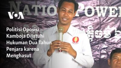 Politisi Oposisi Kamboja Dihadapkan pada Hukuman Penjara Dua Tahun atas Tuduhan Menghasut