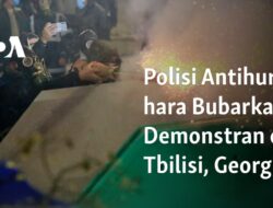 Kepolisian Georgia Bubarkan Demonstran Anti-Kekerasan di Tbilisi