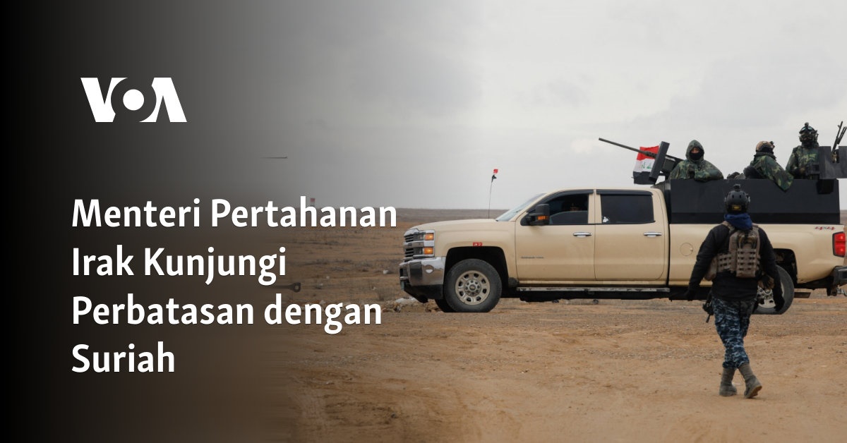 "Menteri Pertahanan Irak Meninjau Perbatasan dengan Suriah"