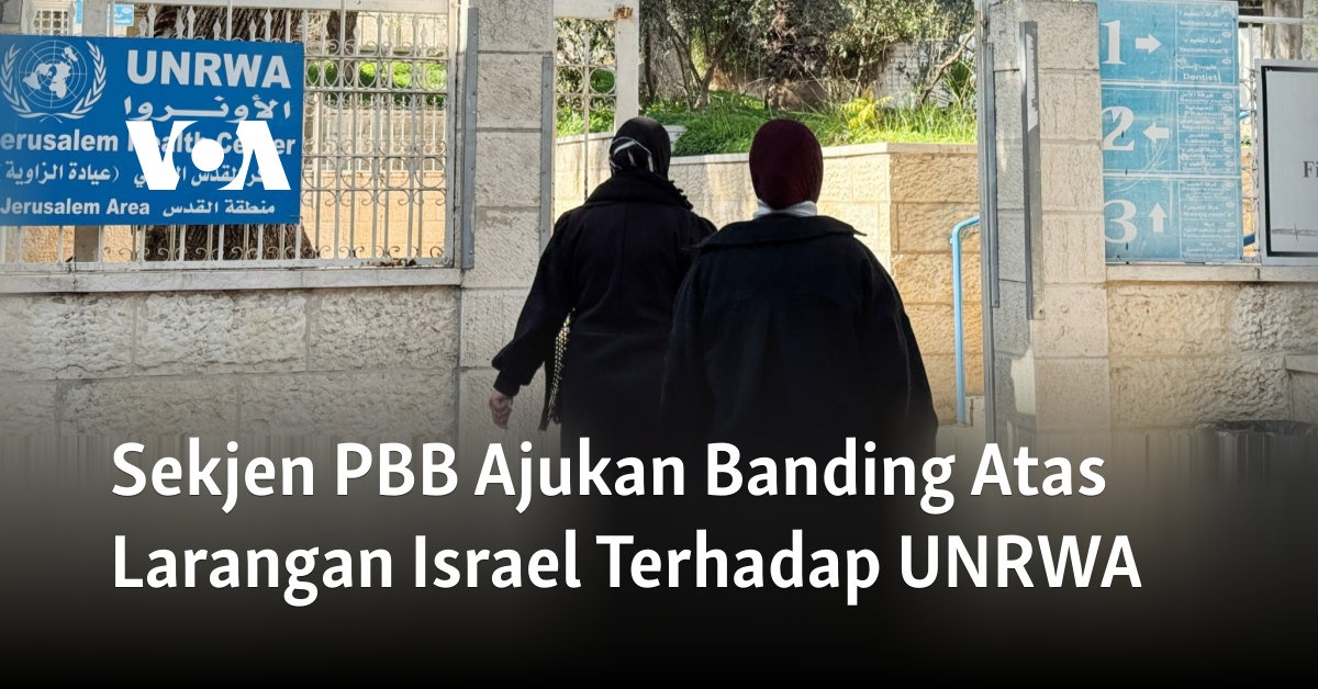 Sekjen PBB Melawan Larangan Israel terhadap UNRWA: Mengajukan Banding