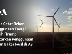 Eropa Mencetak Sejarah dengan Energi Bersih, Trump Dukung Bahan Bakar Fosil di AS