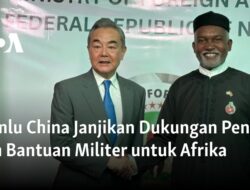 Menteri Luar Negeri China Berjanji Mendukung dan Membantu Militer Afrika