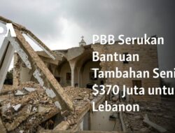 PBB Minta Bantuan Tambahan $370 Juta untuk Lebanon