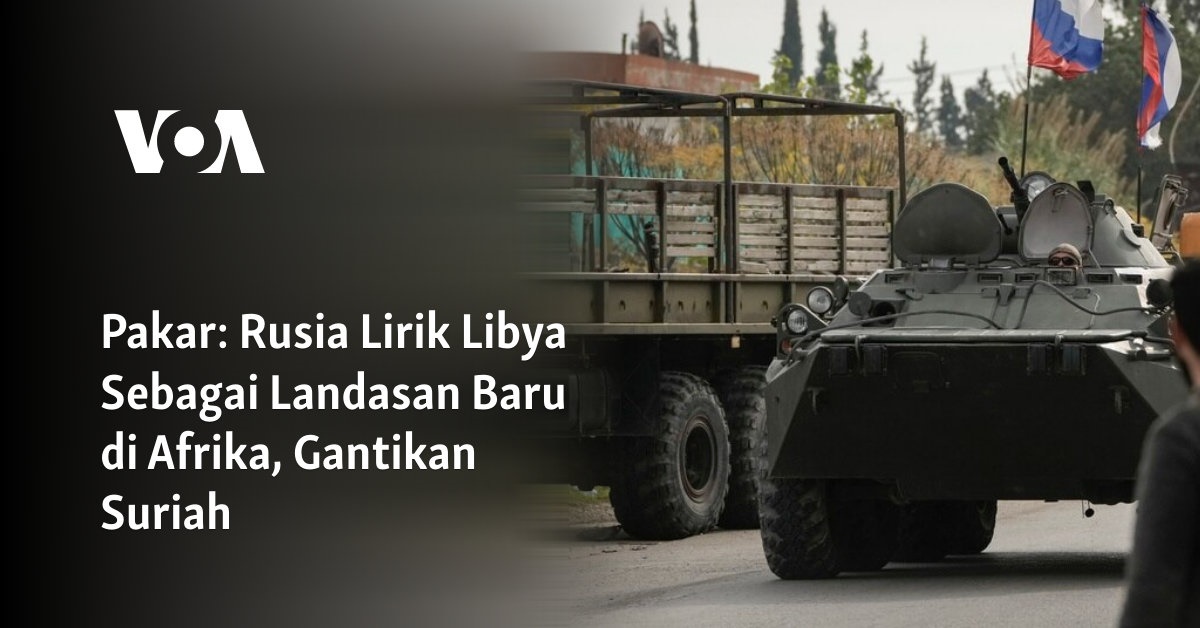 Rusia Memperluas Pengaruhnya di Afrika dengan Menjadi Partner Baru Libya dan Menggantikan Suriah