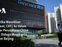 Tencent dan CATL Dimasukkan ke Dalam Daftar Perusahaan China yang Dituduh Membantu Militer Beijing