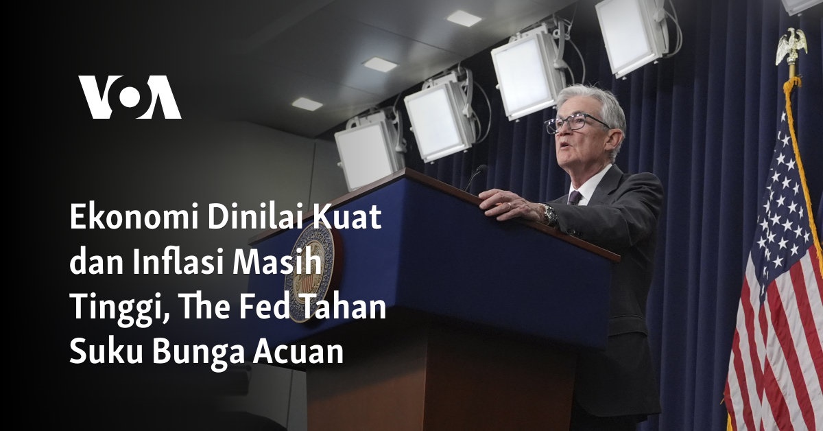 Ekonomi Kokoh Namun Inflasi Tetap Tinggi, The Fed Menahan Kenaikan Suku Bunga Acuan