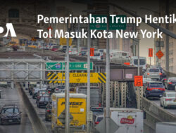 Pemerintahan Trump Menghentikan Pembayaran Tol Masuk ke Kota New York