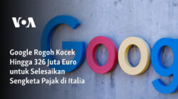 Google Setuju Membayar 326 Juta Euro untuk Penyelesaian Sengketa Pajak di Italia