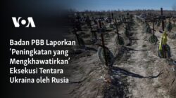 PBB Mencatat 'Peningkatan yang Mencemaskan' Pelaksanaan Militer Ukraina oleh Rusia