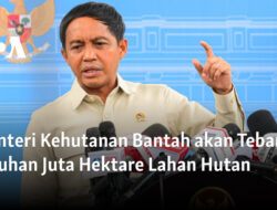 Menteri Kehutanan Menepis Rumor Penebangan Puluhan Juta Hektare Hutan